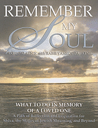 Remember My Soul: What to Do in Memory of a Loved One: A Path of Reflection and Inspiration for Shiva, the Stages of Jewish Mourning, and Beyond