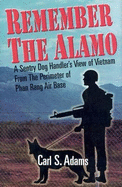 Remember the Alamo: A Sentry Dog Handler's View of Vietnam from the Perimeter of Phan Rang Air Base