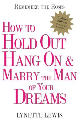 Remember the Roses: How to Hold Out, Hang On, and Marry the Man of Your Dreams - Lewis, Lynette