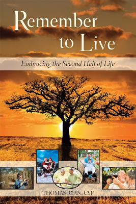Remember to Live!: Embracing the Second Half of Life - Ryan, Thomas, Rev., CSP