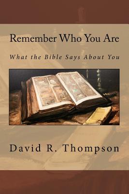 Remember Who You Are: What the Bible Says About You - Thompson, David R, BSC, Ma, PhD, MBA, RN, Faan