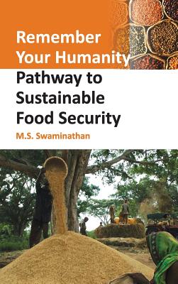 Remember Your Humanity: Pathway To Sustainable Food Security - Swaminathan, M S