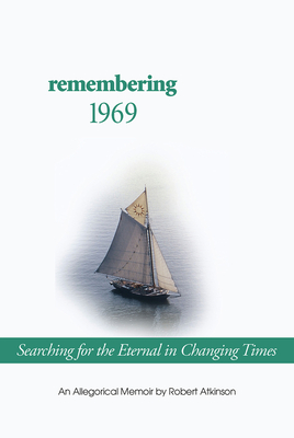 Remembering 1969: Searching for the Eternal in Changing Times - Atkinson, Robert, PH.D.