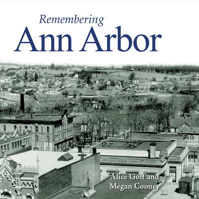 Remembering Ann Arbor - Goff, Alice (Text by), and Cooney, Megan (Text by)