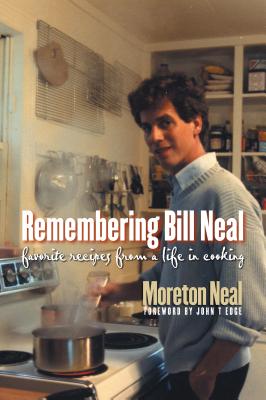 Remembering Bill Neal: Favorite Recipes from a Life in Cooking - Neal, Moreton, and Edge, John T (Foreword by)