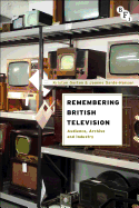 Remembering British Television: Audience, Archive and Industry