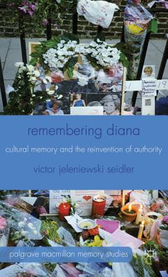 Remembering Diana: Cultural Memory and the Reinvention of Authority - Seidler, V.