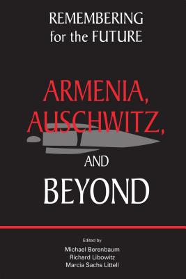 Remembering for the Future: Armenia, Auschwitz, and Beyond - Berenbaum, Michael, Dr. (Editor), and Libowitz, Richard (Editor), and Sachs Littell, Marcia (Editor)