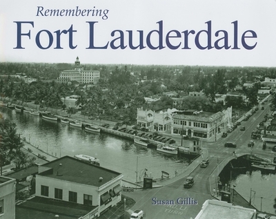 Remembering Fort Lauderdale - Gillis, Susan (Text by)