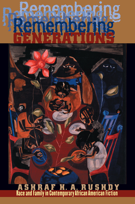 Remembering Generations: Race and Family in Contemporary African American Fiction - Rushdy, Ashraf H a