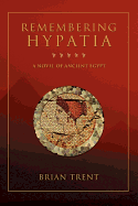 Remembering Hypatia: A Novel of Ancient Egypt - Trent, Brian