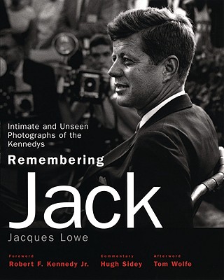 Remembering Jack: Intimate and Unseen Photographs of the Kennedys - Kennedy, Robert F, and Sidey, Hugh, and Lowe, Jacques