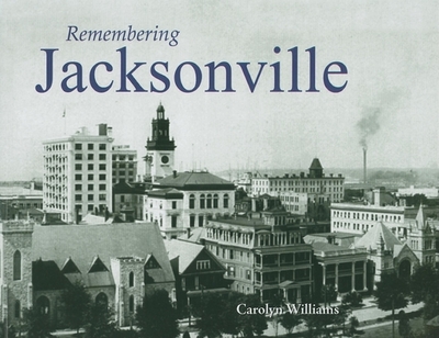 Remembering Jacksonville - Williams, Carolyn (Text by)