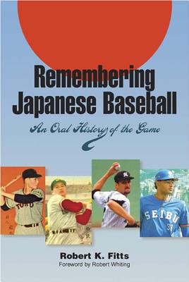 Remembering Japanese Baseball: An Oral History of the Game - Fitts, Robert K