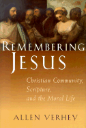 Remembering Jesus: Christian Community, Scripture, and the Moral Life - Verhey, Allen