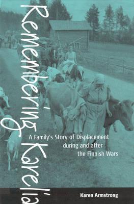 Remembering Karelia: A Family's Story of Displacement During and After the Finnish Wars - Armstrong, Karen
