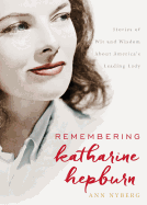 Remembering Katharine Hepburn: Stories of Wit and Wisdom about America's Leading Lady