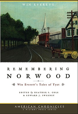 Remembering Norwood: Win Everett's Tales of Tyot - Cole, Heather S (Editor), and Sweeney, Edward J