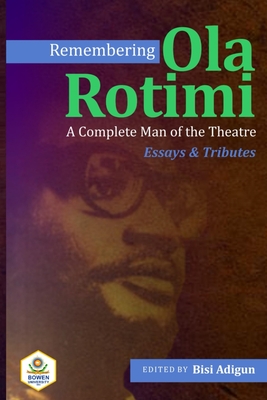 Remembering Ola Rotimi: A Complete Man of the Theatre: Essays and Tributes - Adigun, Bisi (Editor), and Nasiru, Akanji (Contributions by), and Obafemi, Olu (Contributions by)