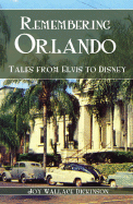 Remembering Orlando: Tales from Elvis to Disney - Dickinson, Joy Wallace