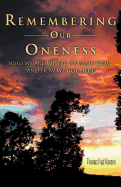 Remembering Our Oneness: Who We Are, Where We Came From, and How We Got Here