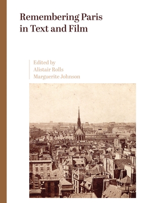 Remembering Paris in Text and Film - Rolls, Alistair (Editor), and Johnson, Marguerite (Editor)
