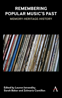 Remembering Popular Music's Past: Memory-Heritage-History - Istvandity, Lauren (Editor), and Baker, Sarah (Editor), and Cantillon, Zelmarie (Editor)