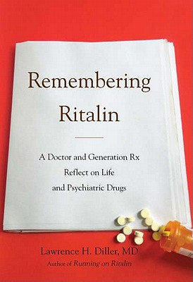 Remembering Ritalin: A Doctor and Generation RX Reflect on Life and Psychiatric Drugs - Diller, Lawrence H, M.D.