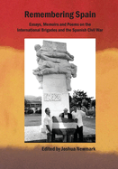 Remembering Spain: Essays, Memoirs and Poems on the International Brigades and Spanish Civil War: Essays, Memoirs and Poems on the Spanish Civil War