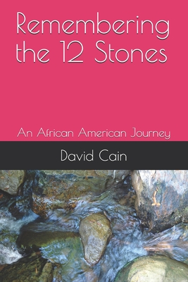 Remembering the 12 Stones: An African American Journey - Cain, David