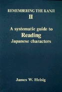 Remembering the Kanji II: A Systematic Guide to Reading Japanese Characters