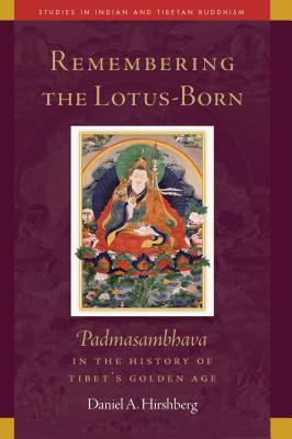 Remembering the Lotus-Born, 19: Padmasambhava in the History of Tibet's Golden Age - Hirshberg, Daniel