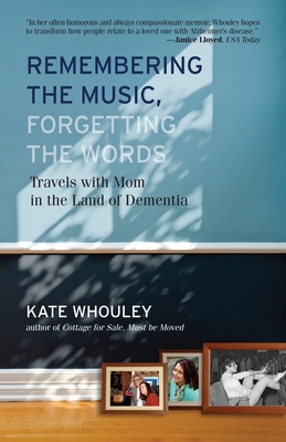 Remembering the Music, Forgetting the Words: Travels with Mom in the Land of Dementia - Whouley, Kate