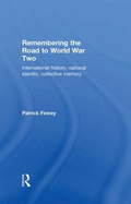 Remembering the Road to World War Two: International History, National Identity, Collective Memory
