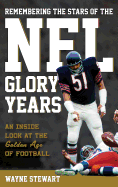 Remembering the Stars of the NFL Glory Years: An Inside Look at the Golden Age of Football