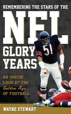 Remembering the Stars of the NFL Glory Years: An Inside Look at the Golden Age of Football - Stewart, Wayne