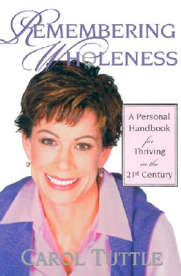 Remembering Wholeness: A Personal Handbook for Thriving in the 21st Century - Tuttle, Carol