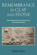 Remembrance in Clay and Stone: Early Memorial and Funerary Art of Southwest China