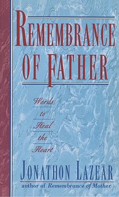 Remembrance of Father: Words to Heal the Heart - Lazear, Jonathon