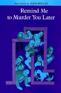 Remind Me to Murder You Later - Boylan, James, Professor, and Boylan, Jennifer Finney