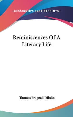 Reminiscences Of A Literary Life - Dibdin, Thomas Frognall