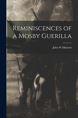 Reminiscences of a Mosby Guerilla - Munson, John W