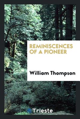 Reminiscences of a Pioneer - Thompson, William, Sir