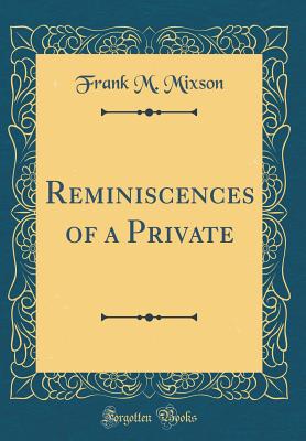 Reminiscences of a Private (Classic Reprint) - Mixson, Frank M