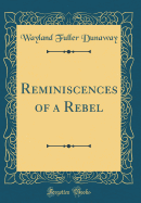 Reminiscences of a Rebel (Classic Reprint)
