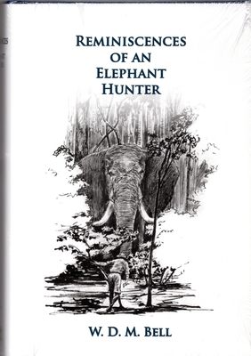 Reminiscences of an Elephant Hunter: The Autobiography of W. D. M. Karamojo Bell - Bell, W D M
