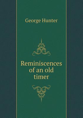 Reminiscences of an Old Timer - Hunter, George