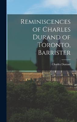 Reminiscences of Charles Durand of Toronto, Barrister - Durand, Charles