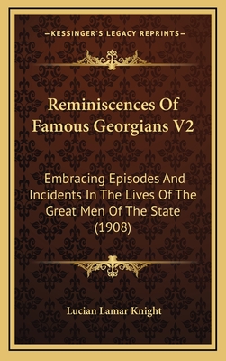 Reminiscences of Famous Georgians V2: Embracing Episodes and Incidents in the Lives of the Great Men of the State (1908) - Knight, Lucian Lamar