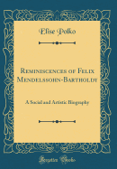 Reminiscences of Felix Mendelssohn-Bartholdy: A Social and Artistic Biography (Classic Reprint)